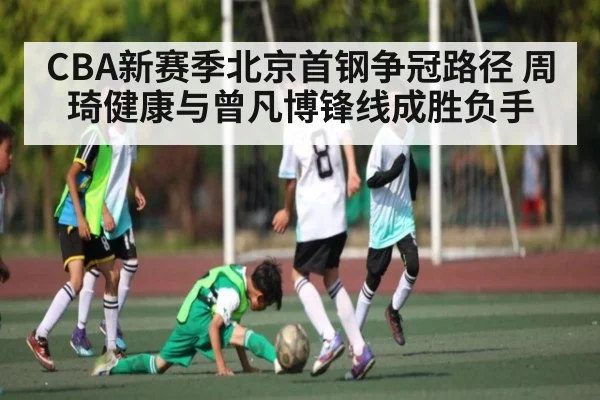 CBA新赛季北京首钢争冠路径 周琦健康与曾凡博锋线成胜负手